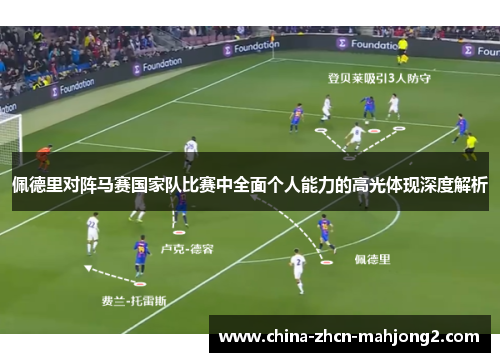 佩德里对阵马赛国家队比赛中全面个人能力的高光体现深度解析