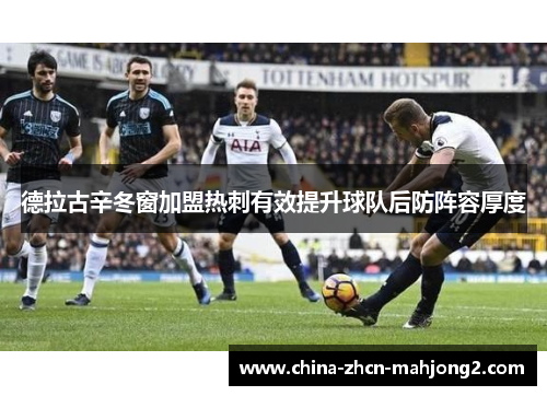 德拉古辛冬窗加盟热刺有效提升球队后防阵容厚度