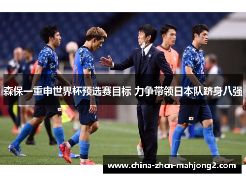 森保一重申世界杯预选赛目标 力争带领日本队跻身八强