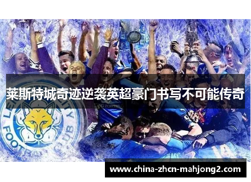 莱斯特城奇迹逆袭英超豪门书写不可能传奇 莱斯特城奇迹逆袭英超豪门书写不可能传奇
