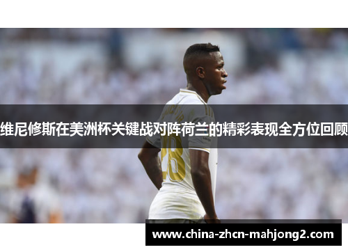 维尼修斯在美洲杯关键战对阵荷兰的精彩表现全方位回顾 维尼修斯在美洲杯关键战对阵荷兰的精彩表现全方位回顾