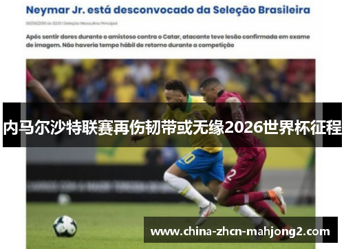内马尔沙特联赛再伤韧带或无缘2026世界杯征程 内马尔沙特联赛再伤韧带或无缘2026世界杯征程